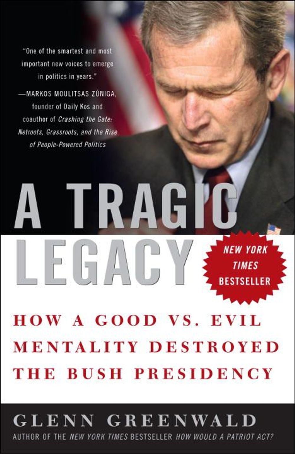 A Tragic Legacy: How a Good Vs. Evil Mentality Destroyed the Bush Presidency by Glenn Greenwald - ISBN: 9780307354280