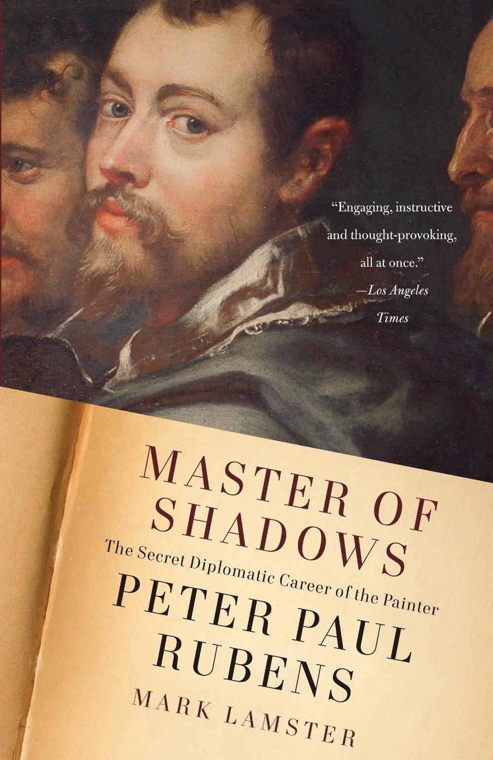 Master of Shadows: The Secret Diplomatic Career of the Painter Peter Paul Rubens by Mark Lamster - ISBN: 9780307387356