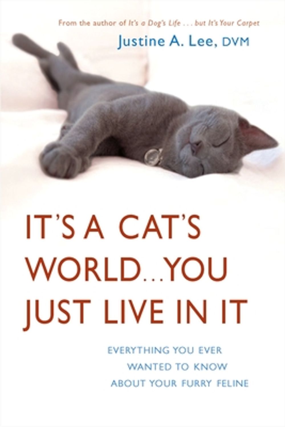 It's a Cat's World...You Just Live in It: Everything You Ever Wanted to Know about Your Furry Feline by Justine A. Lee - ISBN: 9780307393500