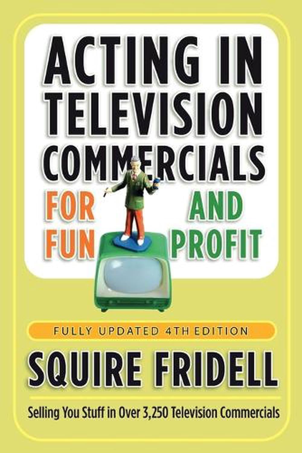 Acting in Television Commercials for Fun and Profit, 4th Edition by Squire Fridell - ISBN: 9780307450241