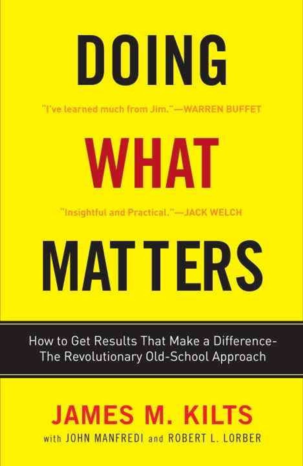 Doing What Matters: How to Get Results That Make a Difference--The Revolutionary Old-School Approach by James M. Kilts - ISBN: 9780307451781