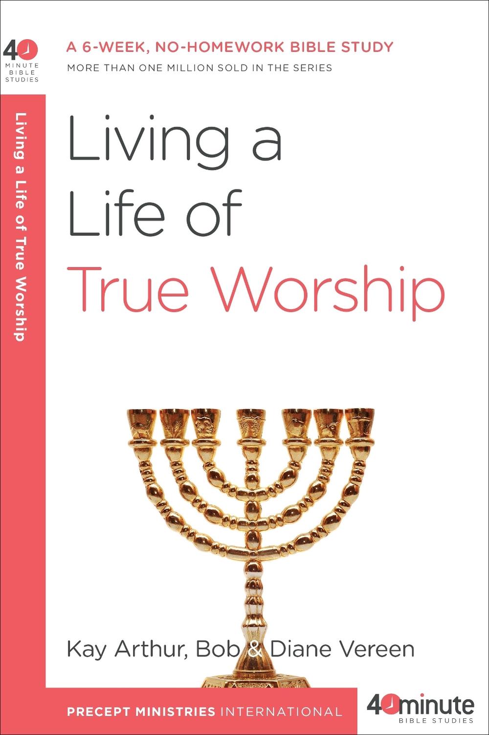 Living a Life of True Worship by Kay Arthur - ISBN: 9780307457660