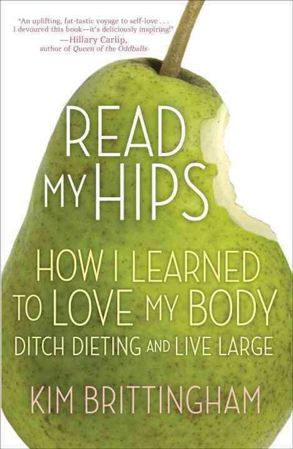 Read My Hips: How I Learned to Love My Body, Ditch Dieting, and Live Large by Kim Brittingham - ISBN: 9780307464385