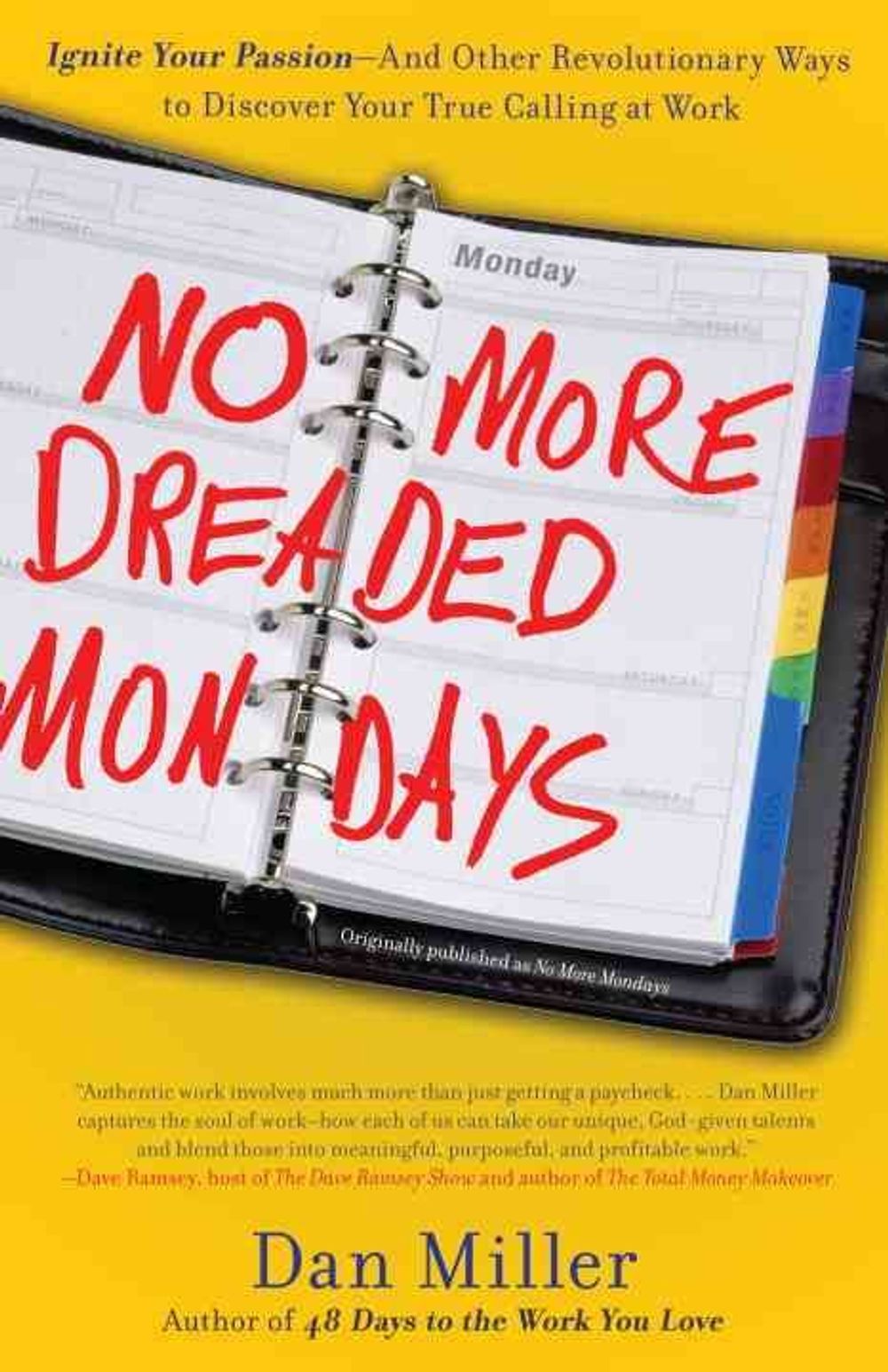 No More Dreaded Mondays: Ignite Your Passion - And Other Revolutionary Ways to Discover Your True Calling at Work by Dan Miller - ISBN: 9780307588777