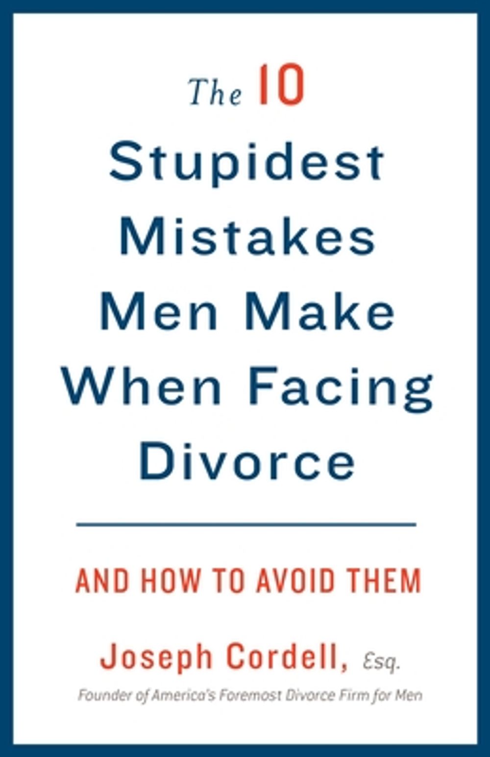 The 10 Stupidest Mistakes Men Make When Facing Divorce: And How to Avoid Them by Joseph Cordell - ISBN: 9780307589804