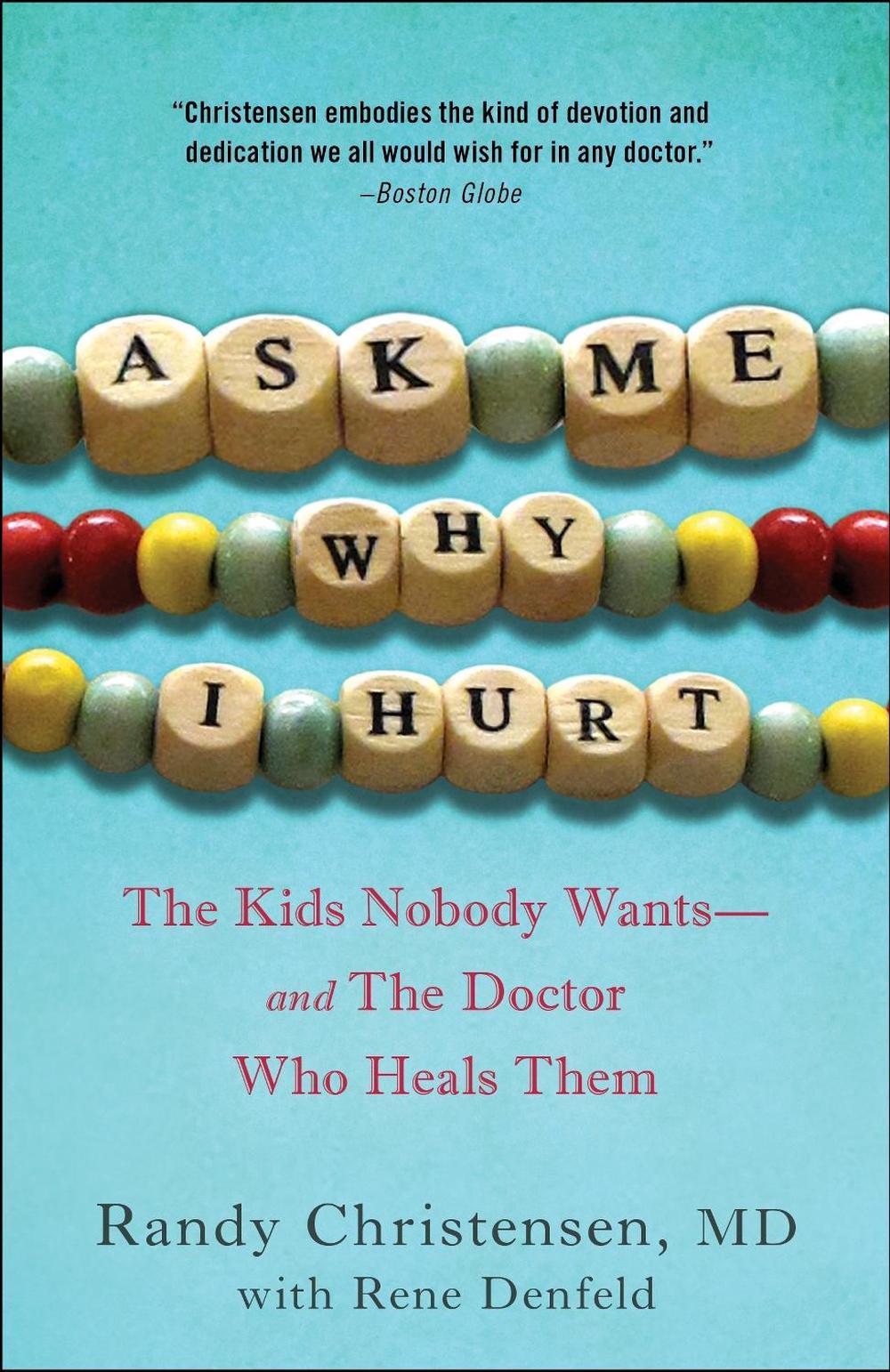 Ask Me Why I Hurt: The Kids Nobody Wants and the Doctor Who Heals Them by Randy Dr Christensen - ISBN: 9780307719010