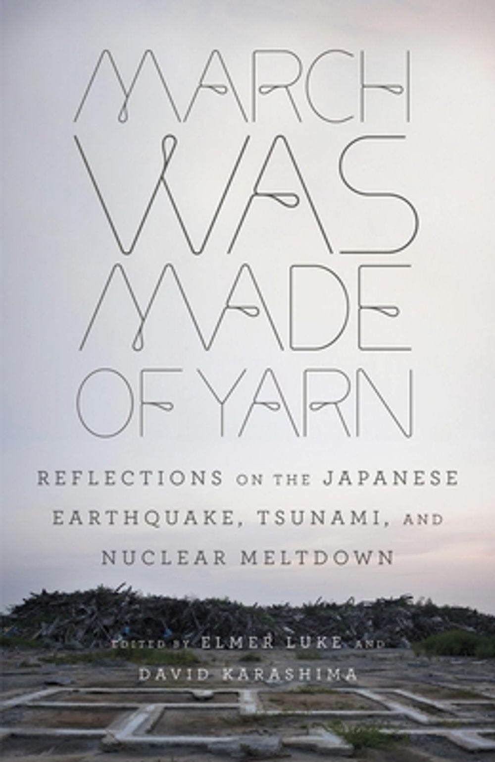 March Was Made of Yarn: Reflections on the Japanese Earthquake, Tsunami, and Nuclear Meltdown by David Karashima - ISBN: 9780307948861