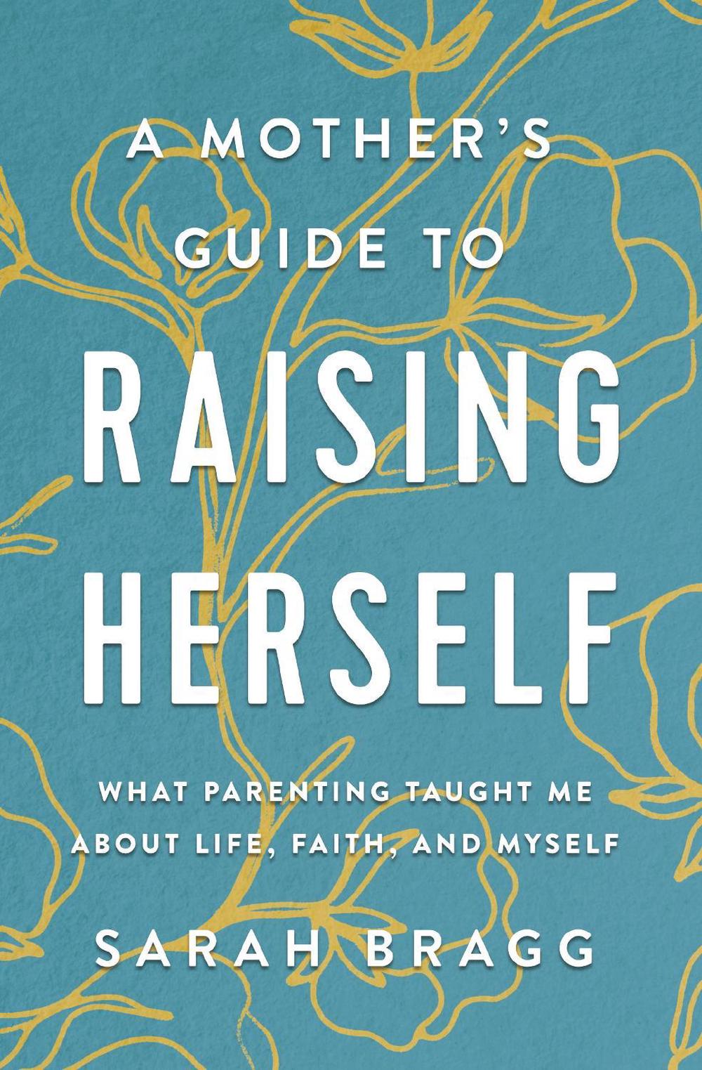 A Mother's Guide to Raising Herself, 9780310361343