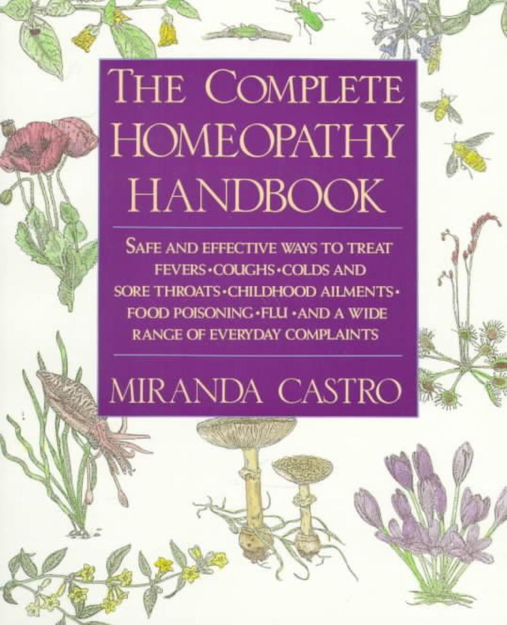 The Complete Homeopathy Handbook: Safe and Effective Ways to Treat Fevers, Coughs, Colds and Sore Throats, Childhood Ailments, Food Poisoning, Flu, an, 9780312063207