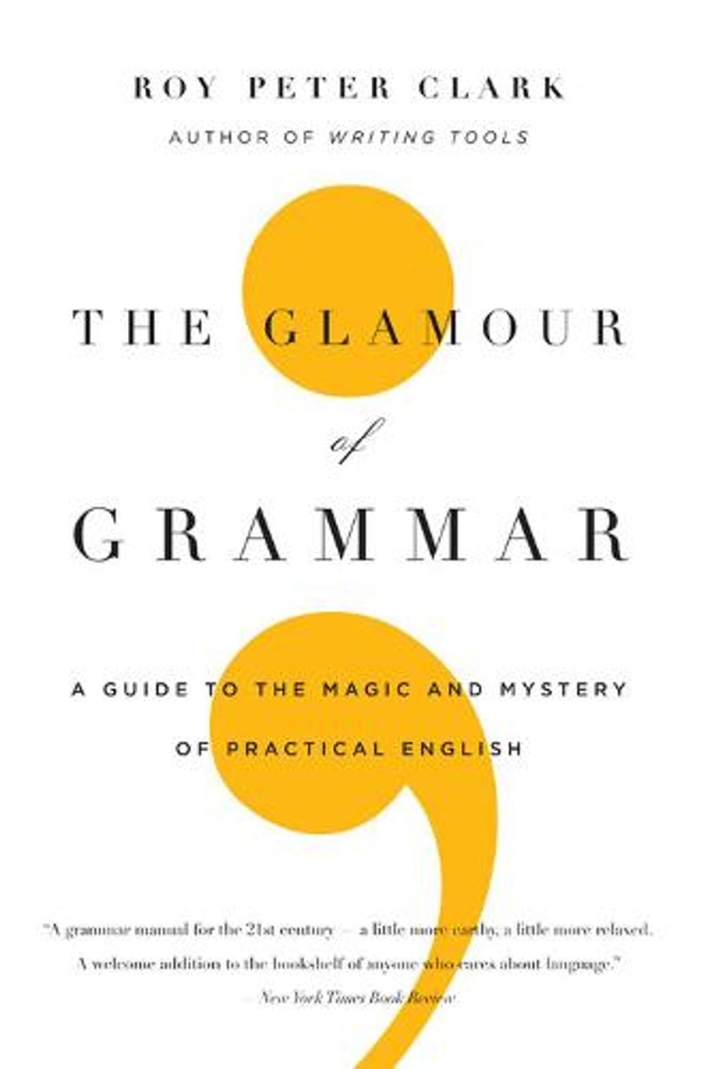 The Glamour of Grammar: A Guide to the Magic and Mystery of Practical English by Roy Peter Clark - ISBN: 9780316027908