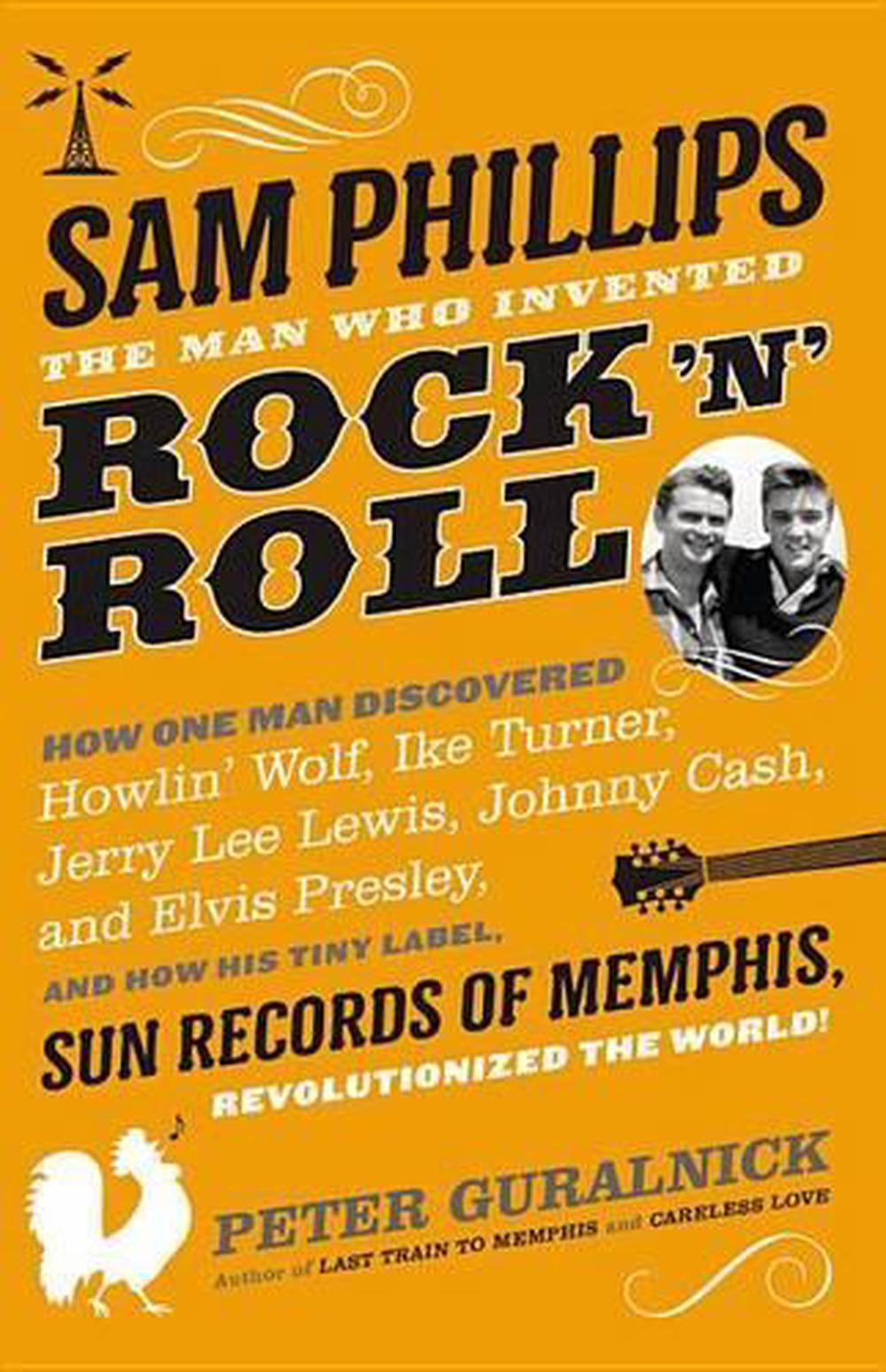 sam phillips the man who invented rock and roll