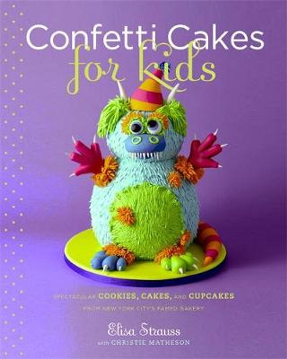 Confetti Cakes for Kids: Delightful Cookies, Cakes, and Cupcakes from New York City's Famed Bakery by Elisa Strauss - ISBN: 9780316118293