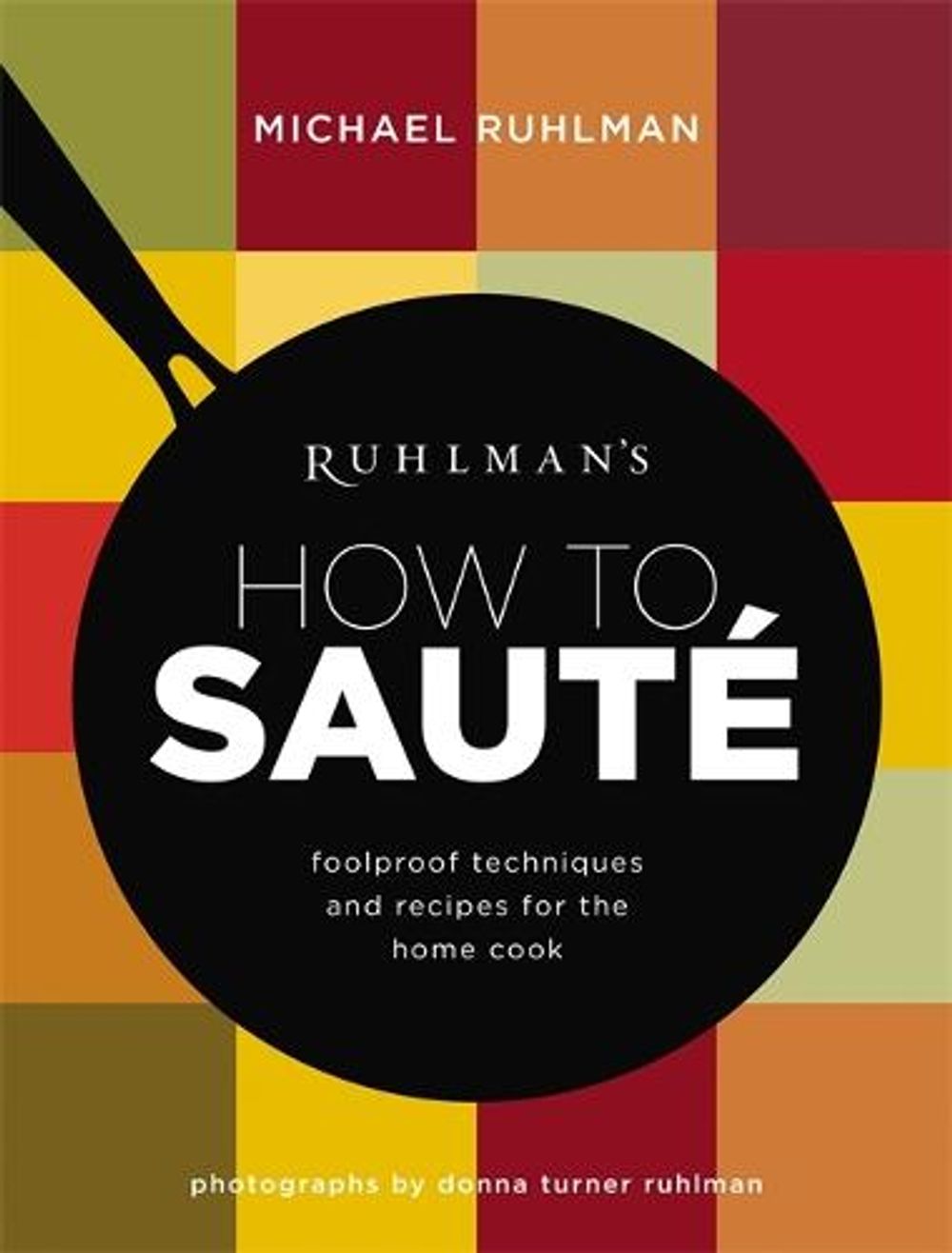 Ruhlman's How to Saute: Foolproof Techniques and Recipes for the Home Cook by Michael Ruhlman - ISBN: 9780316254151