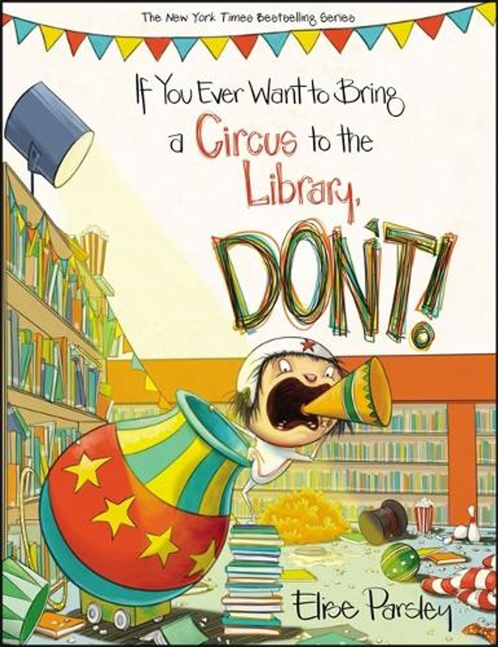 If You Ever Want to Bring a Circus to the Library, Don't! by Elise Parsley - ISBN: 9780316376617