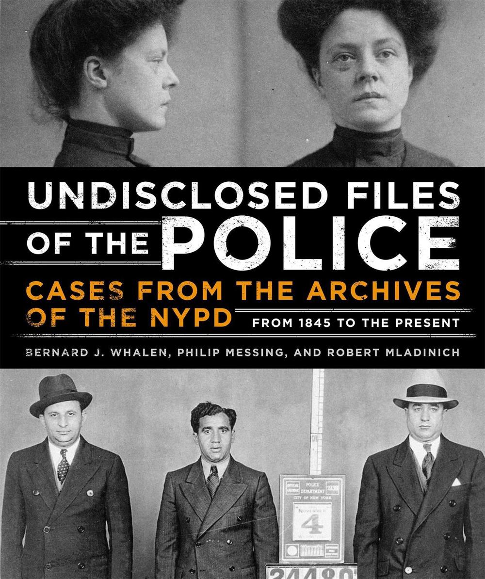 Undisclosed Files of the Police: Cases from the Archives of the NYPD from 1831 to the Present, 9780316391238