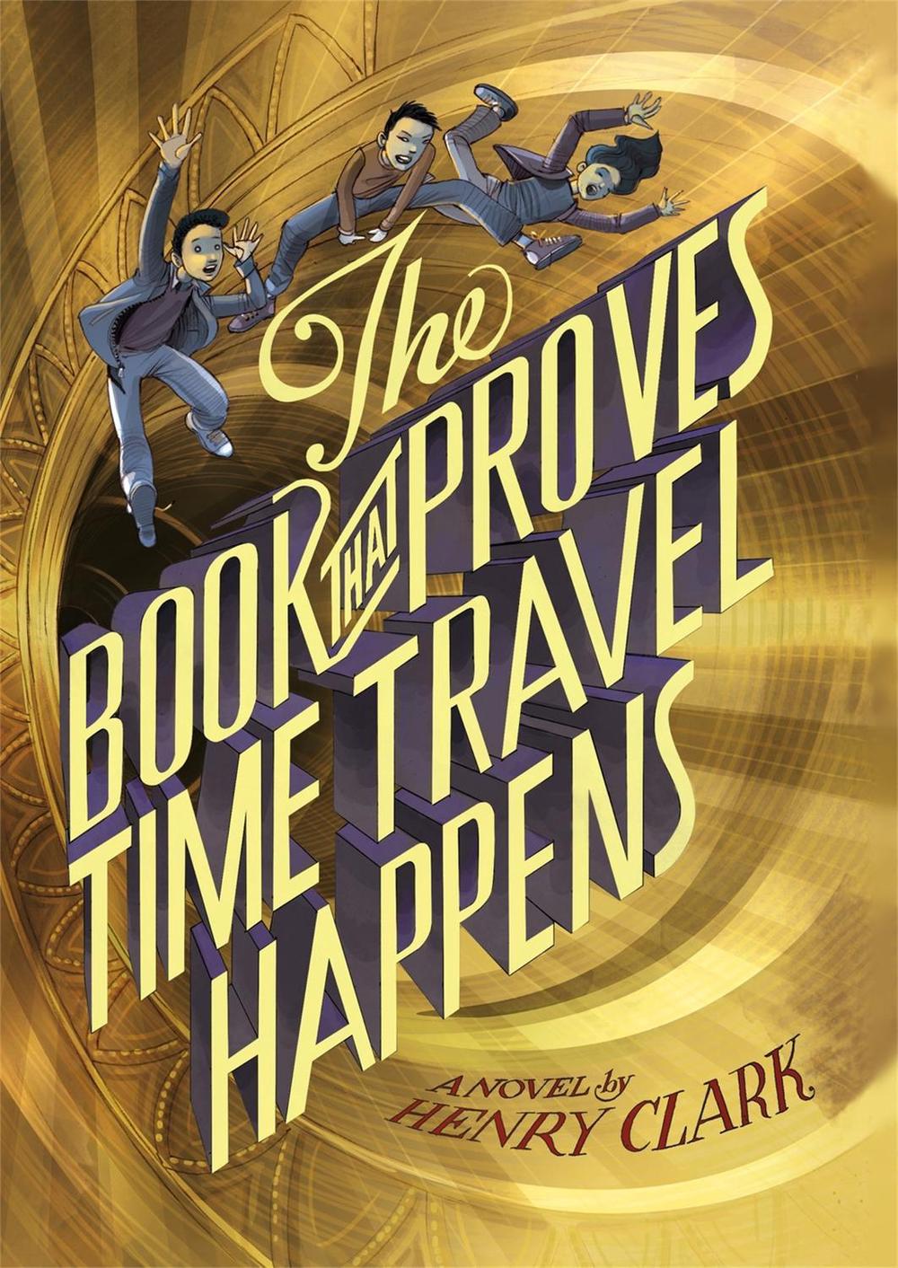 The Book That Proves Time Travel Happens by Henry Clark - ISBN: 9780316406161