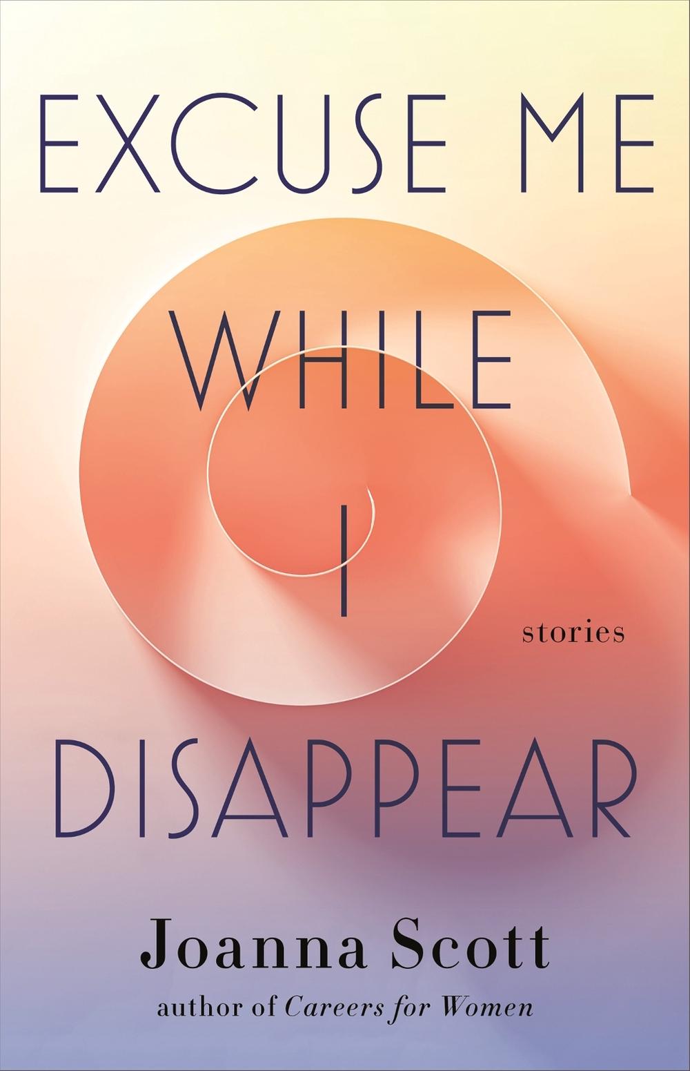 Excuse Me While I Disappear by Joanna Scott - ISBN: 9780316498746