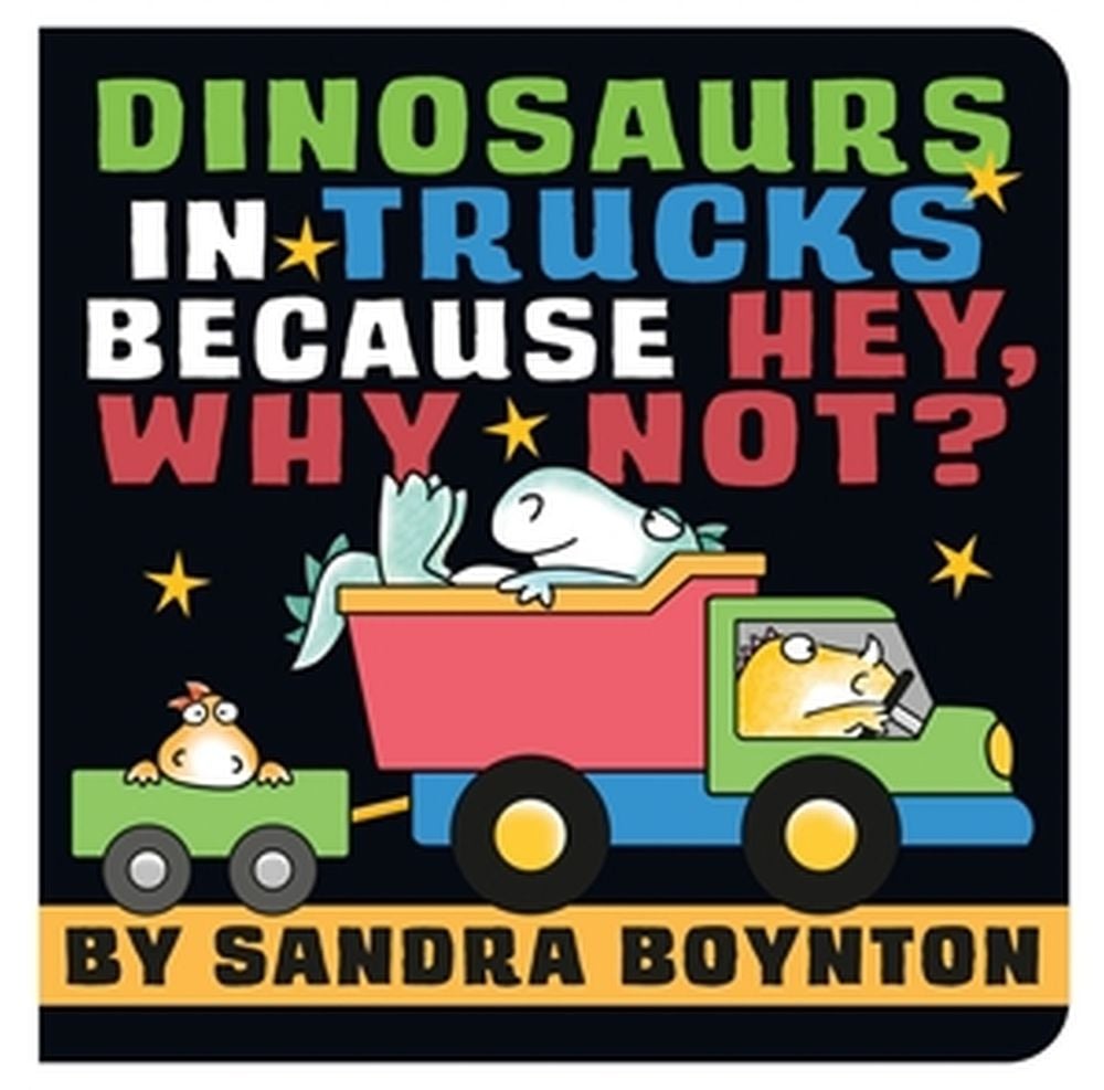 Dinosaurs in Trucks Because Hey, Why Not? by Sandra Boynton - ISBN: 9780316574662