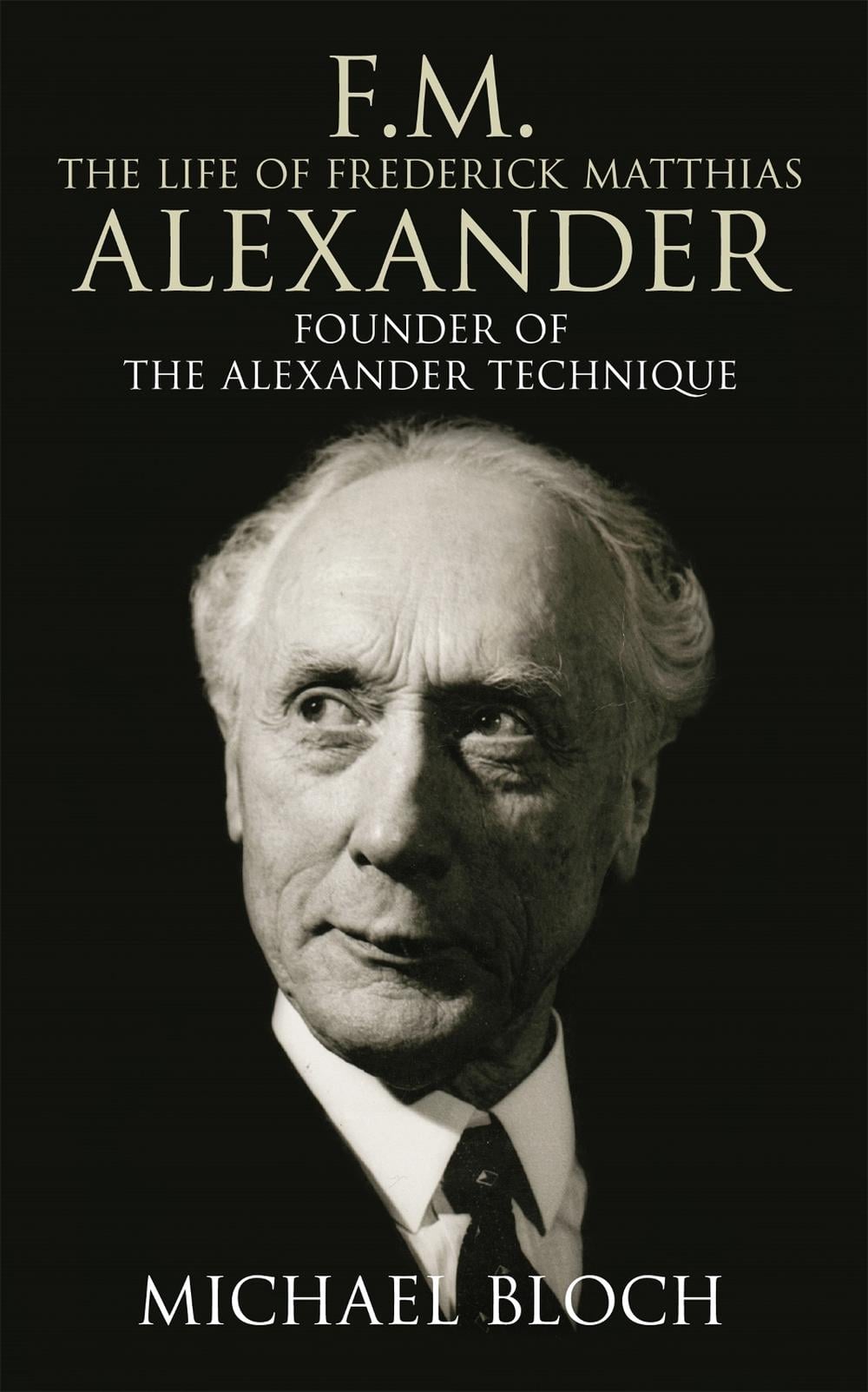 F.M.: The Life Of Frederick Matthias Alexander by Michael Bloch - ISBN: 9780316860482