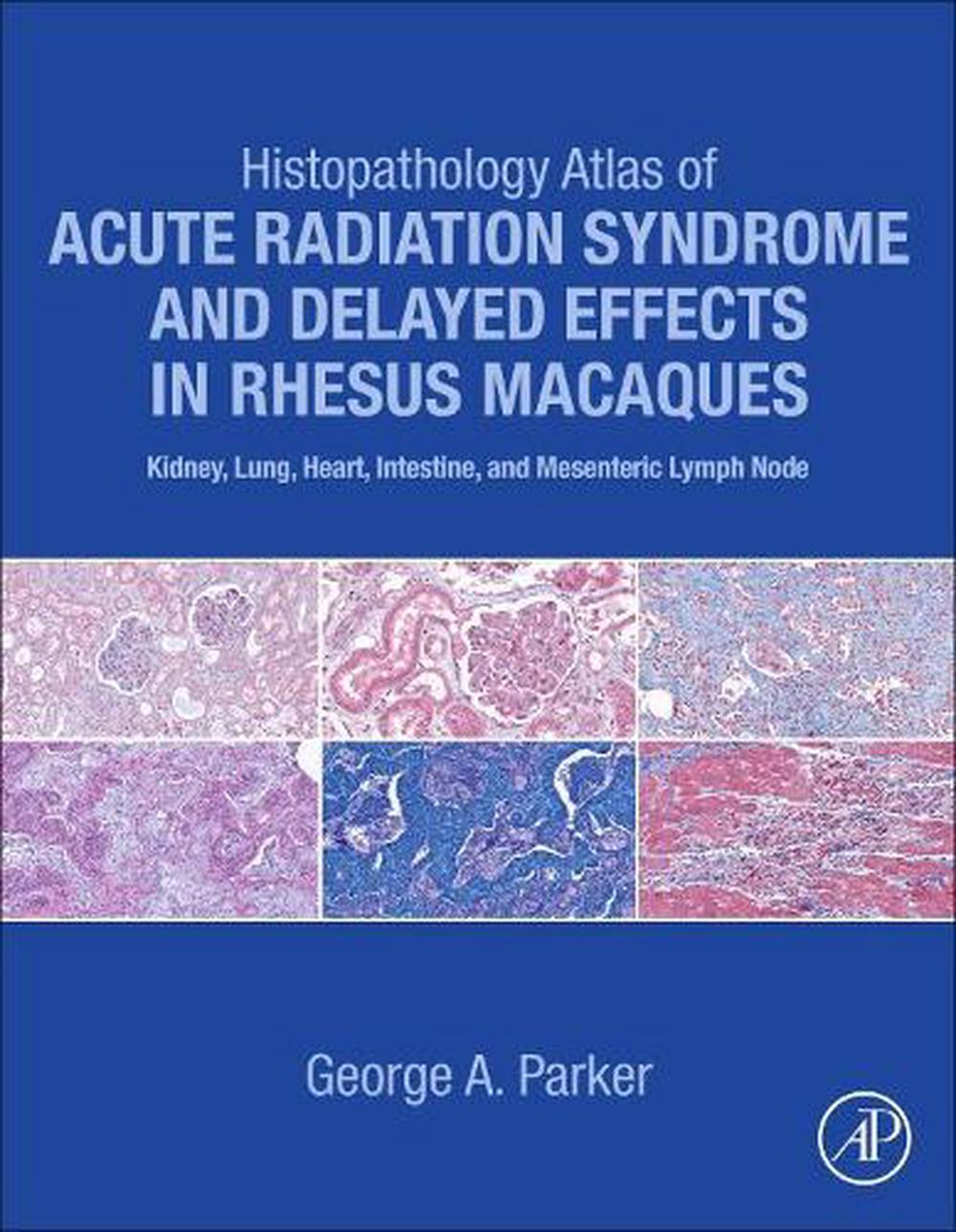 Histopathology Atlas of Acute Radiation Syndrome and Delayed Effects in Rhesus Macaques, 9780323913935