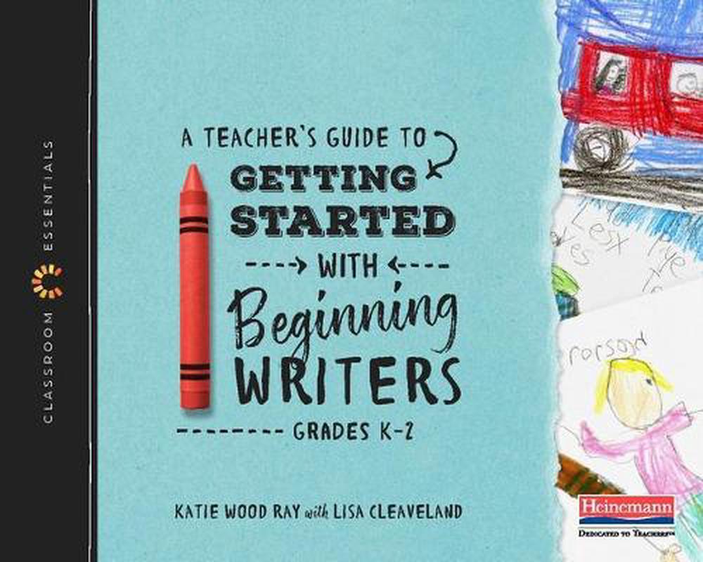 A Teacher's Guide to Getting Started with Beginning Writers (Classroom Essentials), 9780325099149
