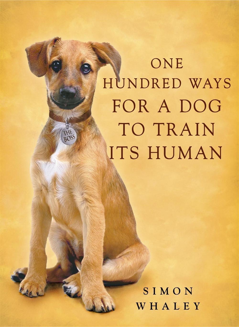 One Hundred Ways for a Dog to Train Its Human by Simon Whaley - ISBN: 9780340862360