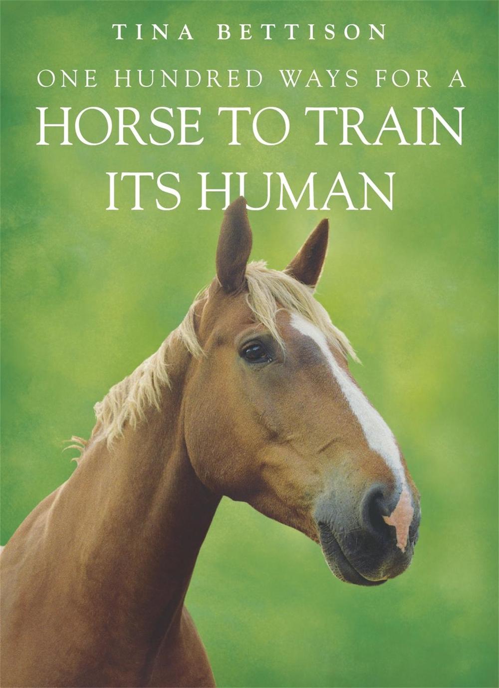 One Hundred ways For a Horse To Train Its Human by Tina Bettison - ISBN: 9780340908624