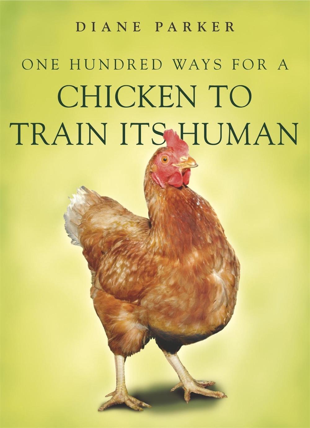 100 Ways for a Chicken to Train its Human by Diane Parker - ISBN: 9780340910207