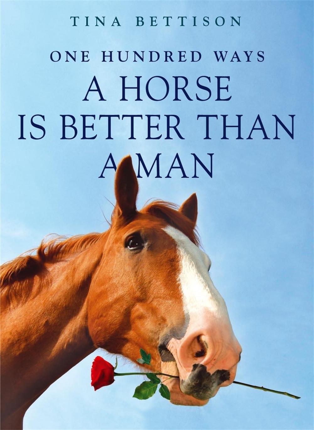 100 Ways a Horse is Better than a Man by Tina Bettison - ISBN: 9780340943526