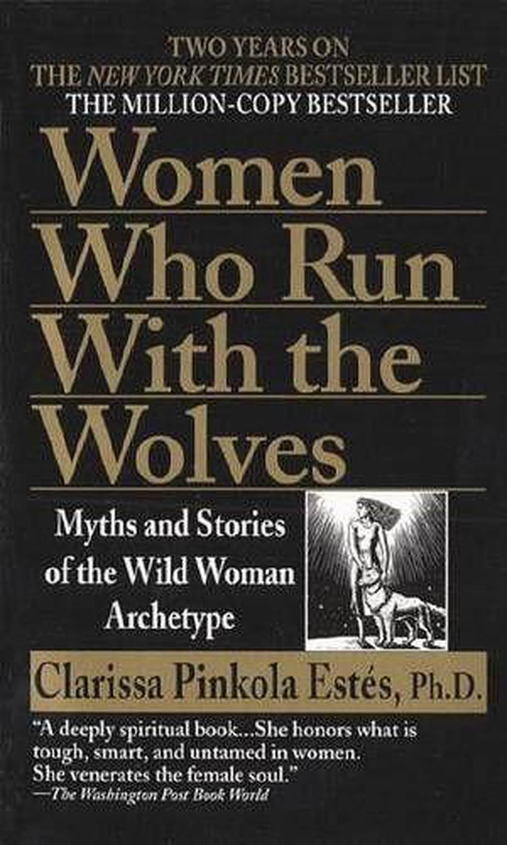 Women Who Run with the Wolves Myths and Stories of the Wild Woman Archetype by Clarissa Pinkola