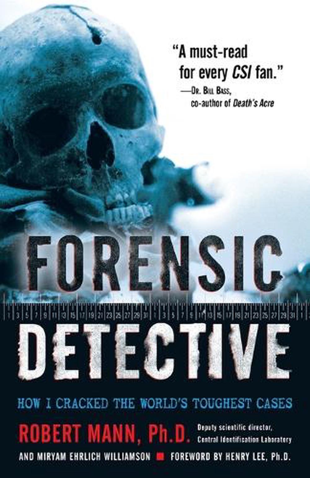 Forensic Detective: How I Cracked the World's Toughest Cases by Robert