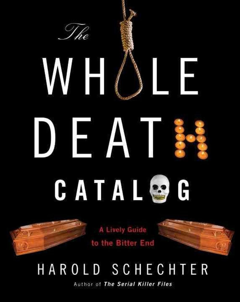 The Whole Death Catalog: A Lively Guide to the Bitter End by Harold Schechter - ISBN: 9780345499646