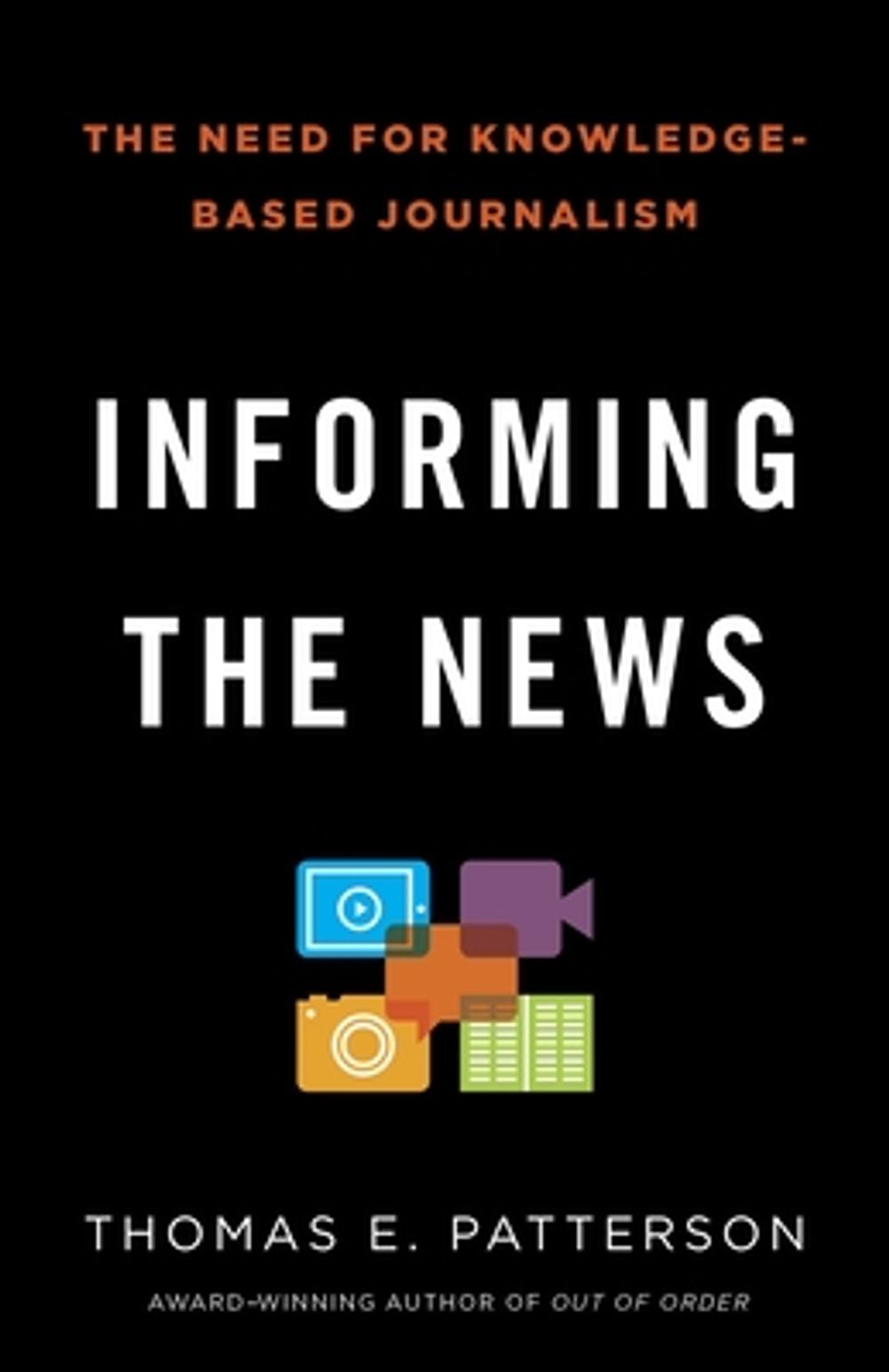 Informing the News: The Need for Knowledge-Based Journalism by Thomas E. Patterson - ISBN: 9780345806604