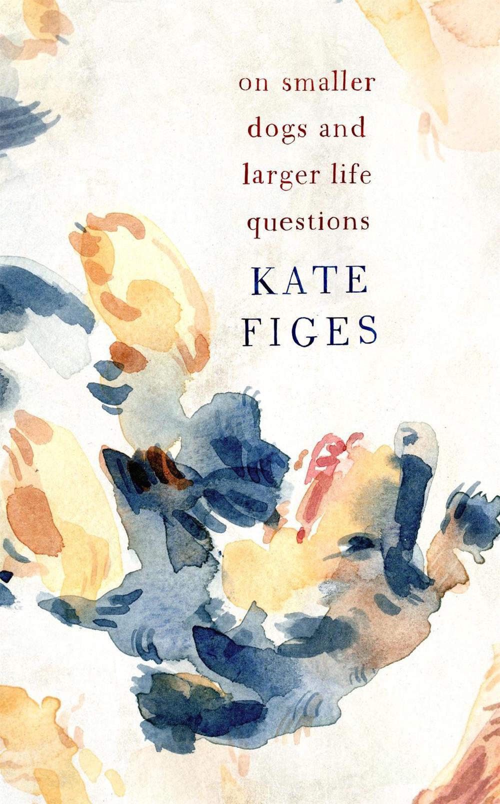 On Smaller Dogs and Larger Life Questions by Kate Figes - ISBN: 9780349011028