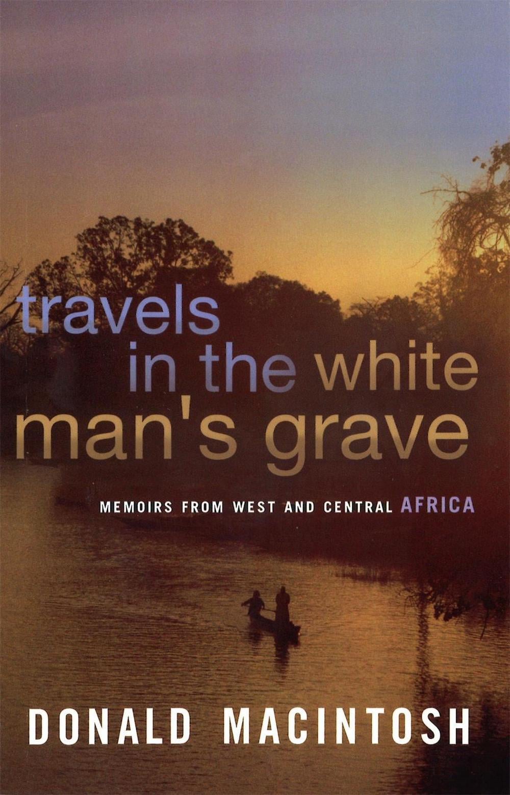 Travels In The White Man's Grave by Donald MacIntosh - ISBN: 9780349114354