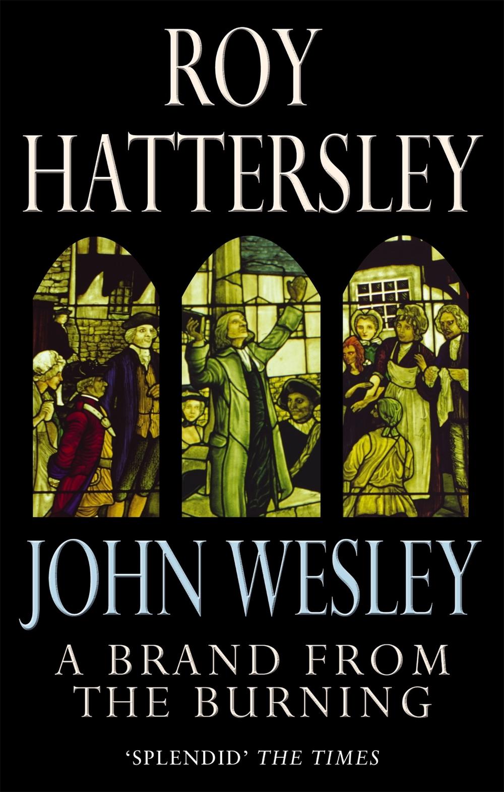 John Wesley: A Brand From The Burning by Roy Hattersley - ISBN: 9780349116570