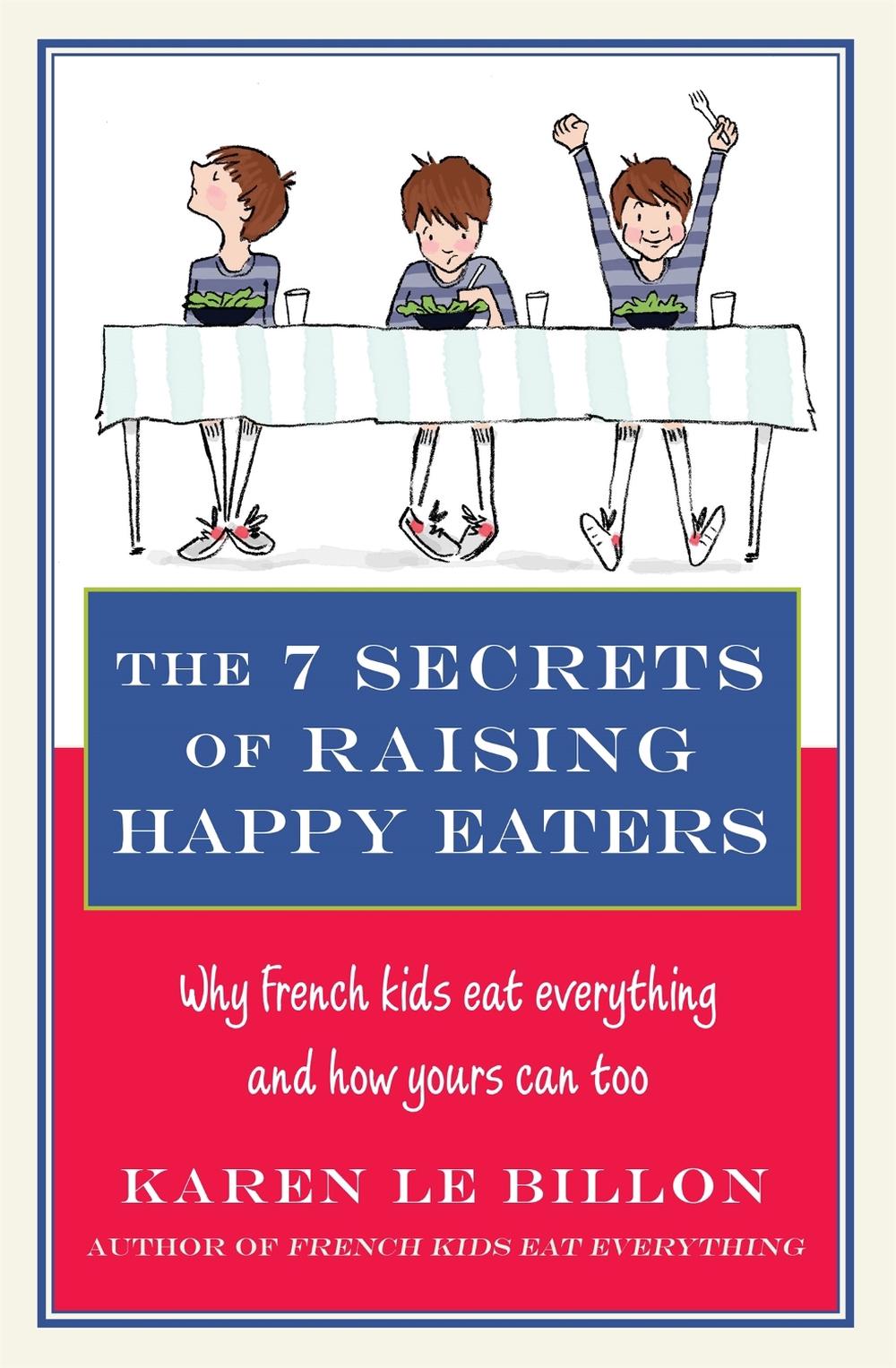The 7 Secrets of Raising Happy Eaters by Karen Le Billon - ISBN: 9780349404448