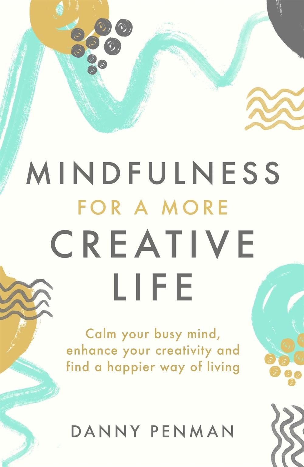 Mindfulness for a More Creative Life by Dr Danny Penman - ISBN: 9780349408231