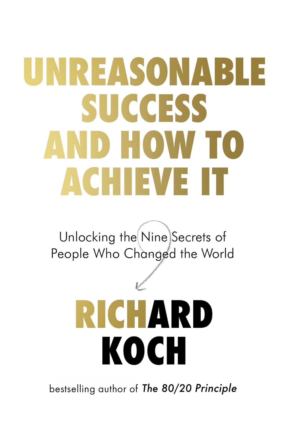 Unreasonable Success and How to Achieve It by Richard Koch - ISBN: 9780349422923
