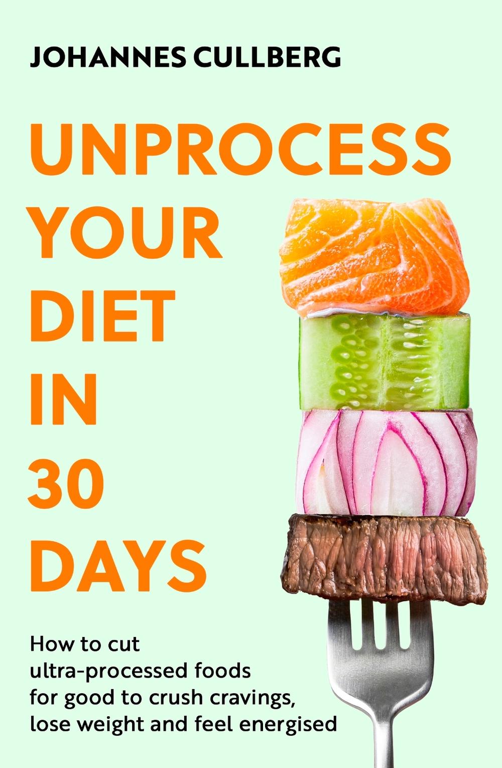 Unprocess Your Diet in 30 Days by Johannes Cullberg - ISBN: 9780349444895