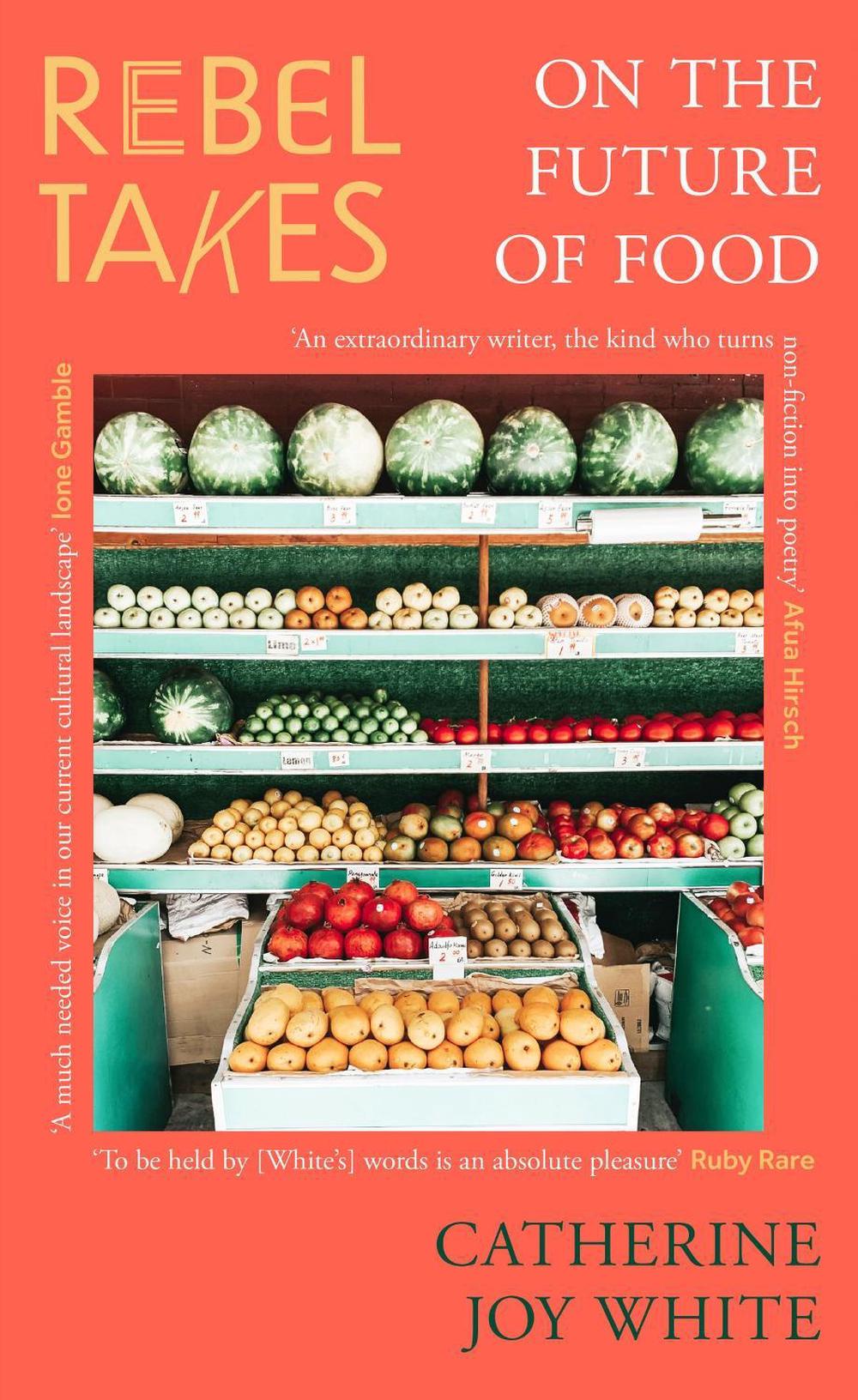 Rebel Takes: On the Future of Food by Catherine Joy White - ISBN: 9780349702636