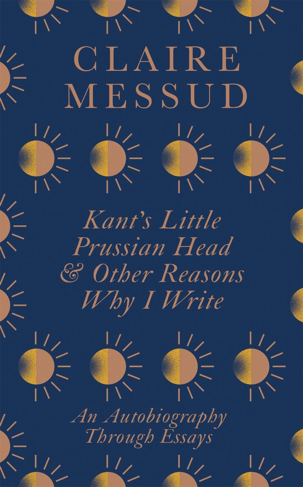 Kant's Little Prussian Head and Other Reasons Why I Write by Claire Messud - ISBN: 9780349726557