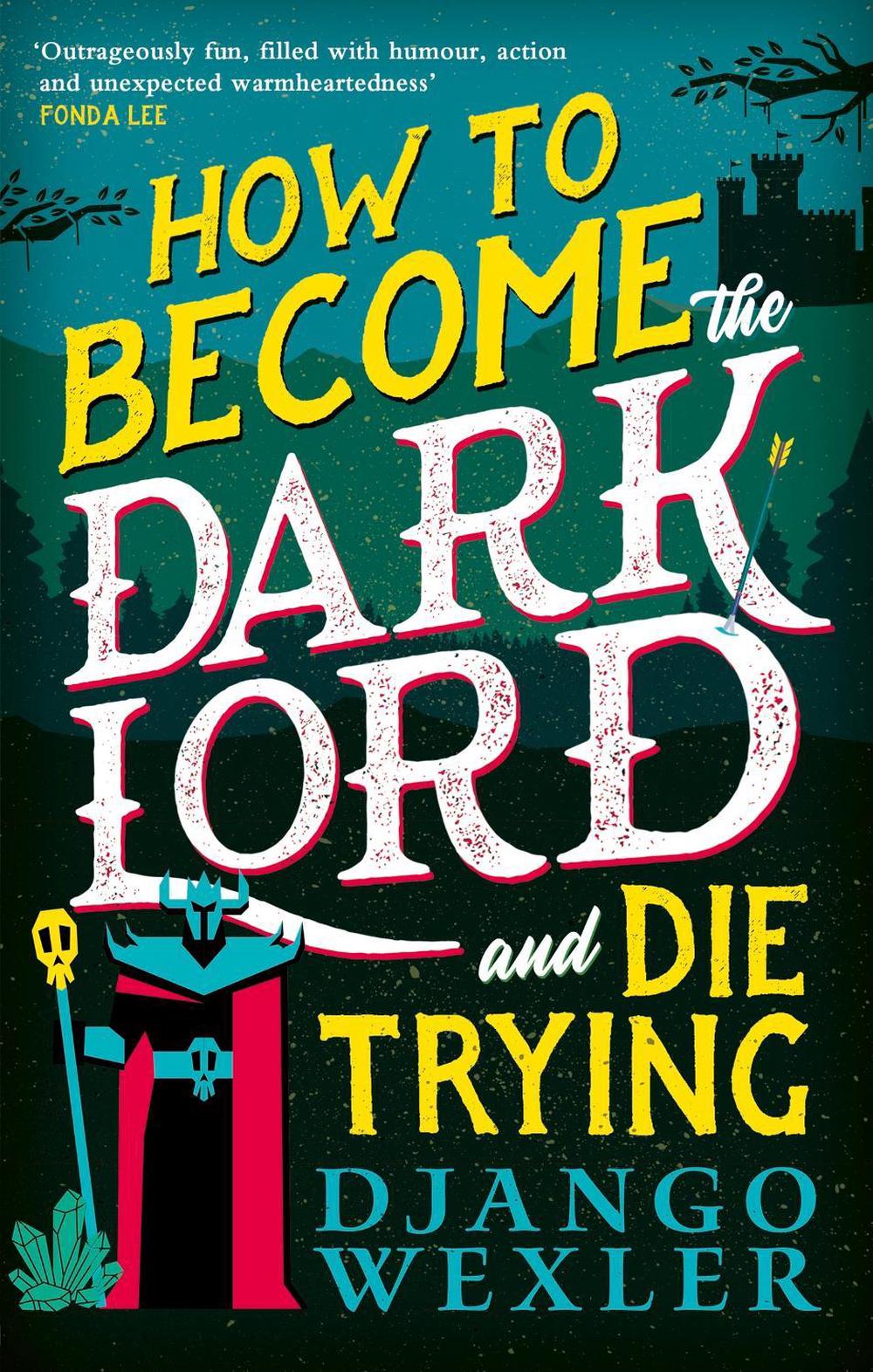 How to Become the Dark Lord and Die Trying by Django Wexler - ISBN: 9780356518985
