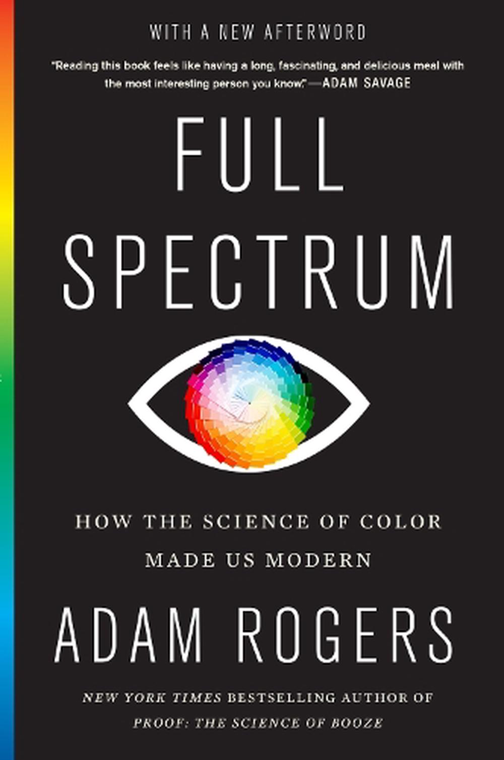 Full Spectrum How the Science of Color Made Us Modern by Adam Rogers