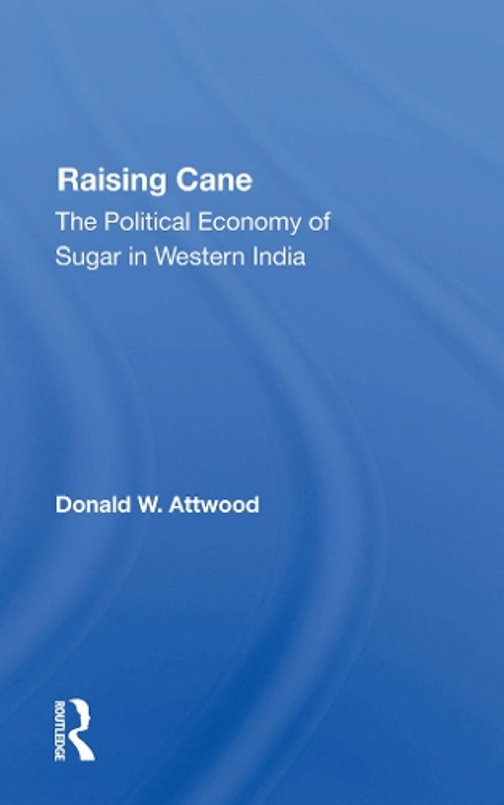 Raising Cane by Donald W. Attwood - ISBN: 9780367284978