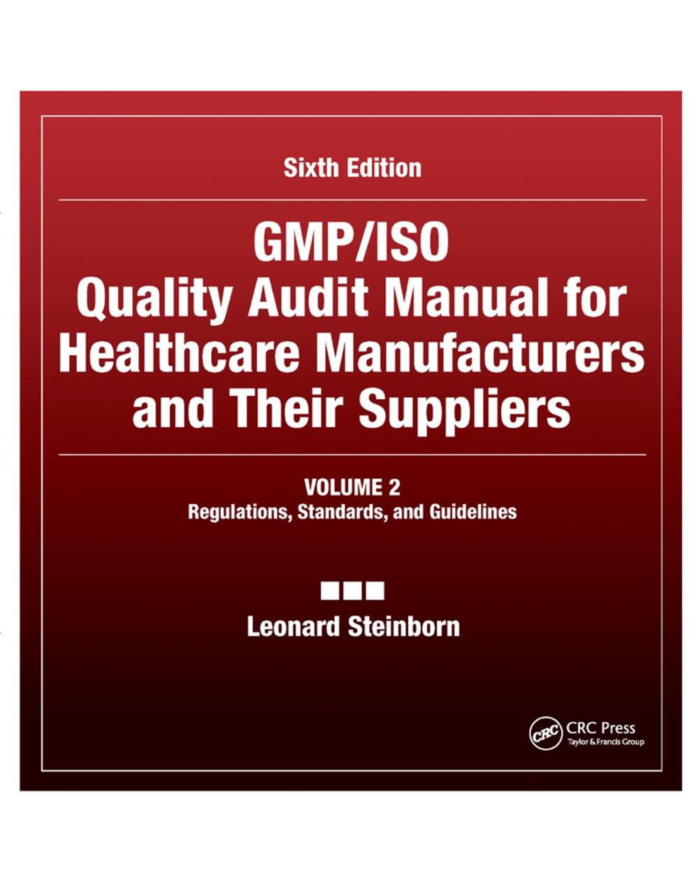 GMP/ISO Quality Audit Manual for Healthcare Manufacturers and Their Suppliers, (Volume 2 - Regulations, Standards, and Guidelines), 6th Edition by Leonard Steinborn - ISBN: 9780367393328