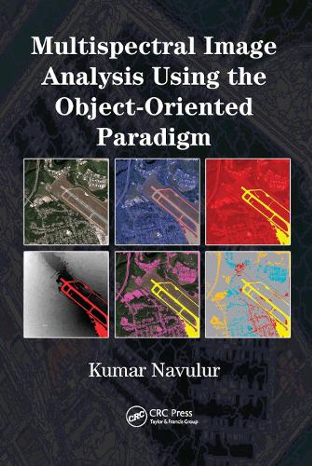Multispectral Image Analysis Using the Object-Oriented Paradigm by Kumar Navulur - ISBN: 9780367446246