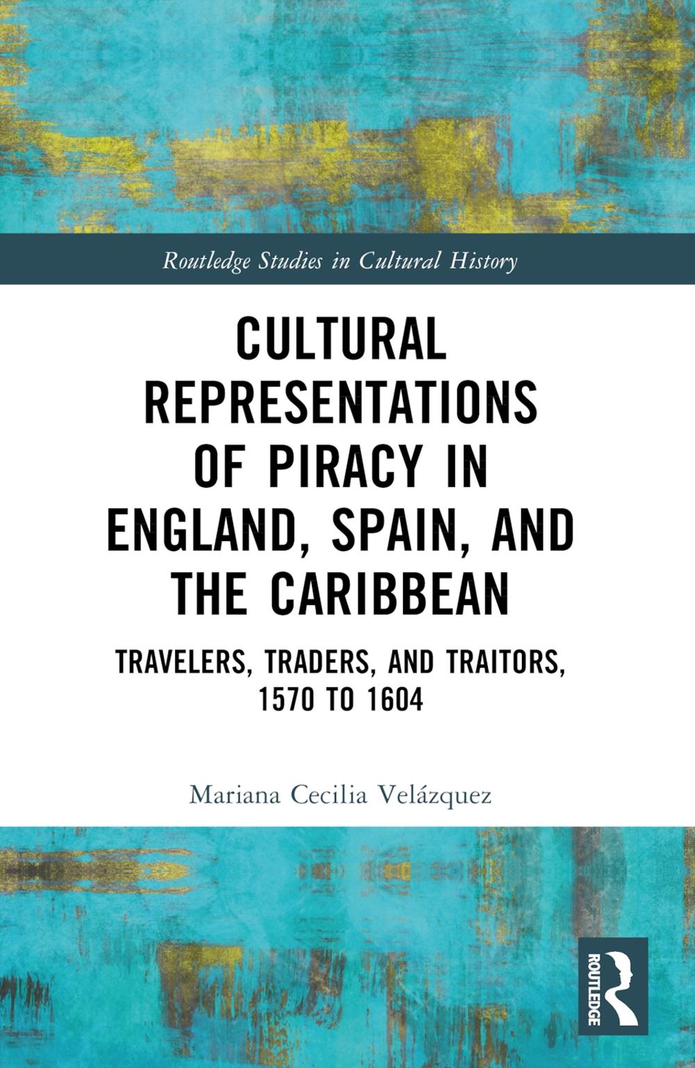 Cultural Representations of Piracy in England, Spain, and the Caribbean by Mariana-Cecilia Velázquez - ISBN: 9780367693572