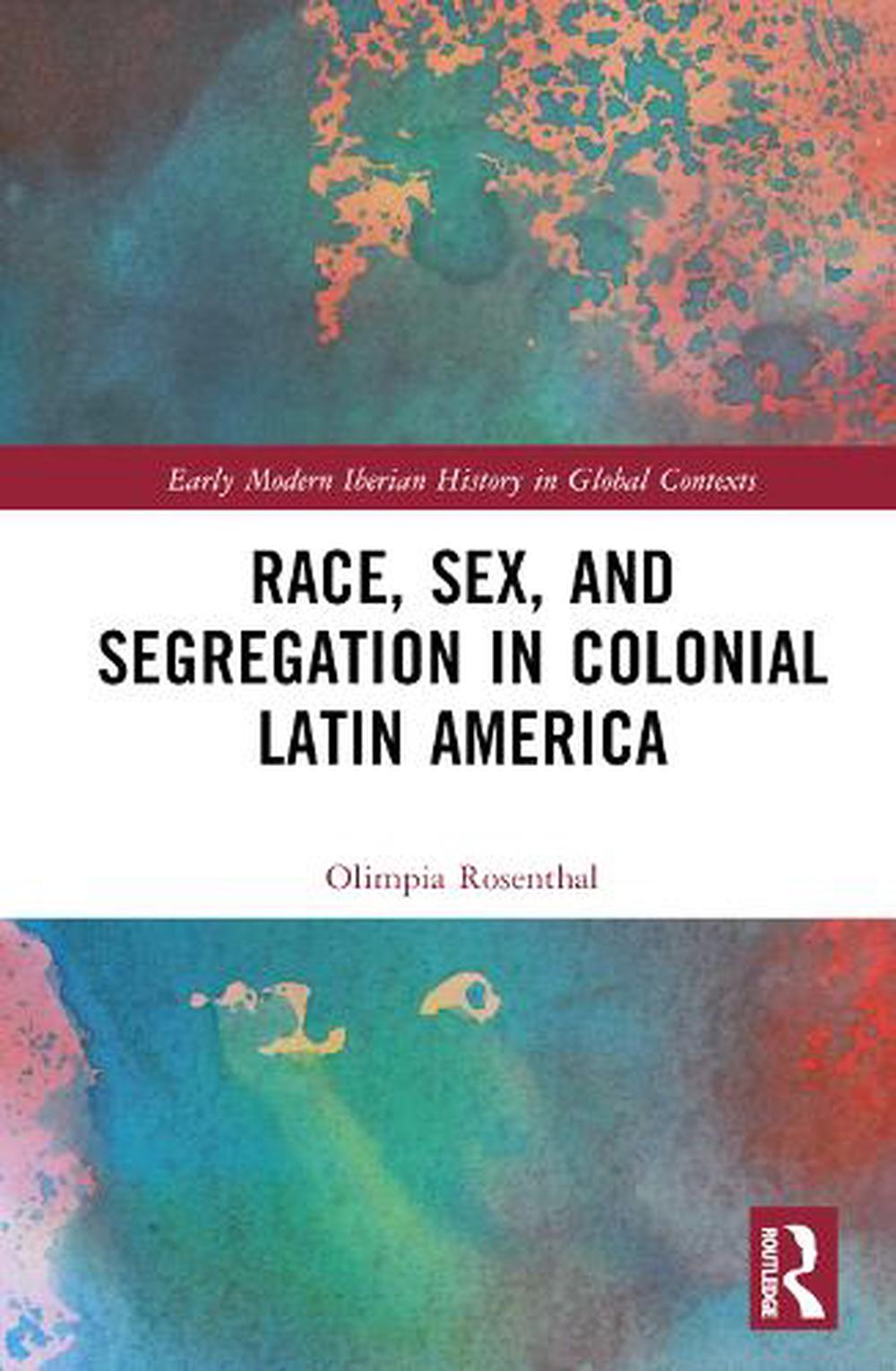 Race Sex And Segregation In Colonial Latin America By Olimpia Rosenthal Hardcover 1143