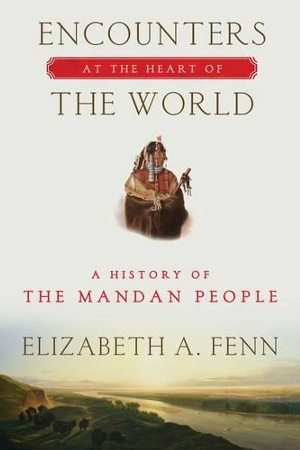 Encounters at the Heart of the World by Elizabeth Fenn - ISBN: 9780374535117